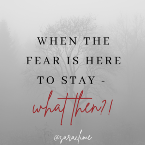 When the fear is here to stay – what do we do then?!